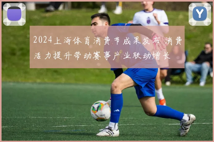 2024上海体育消费节成果发布 消费活力提升带动赛事产业联动增长