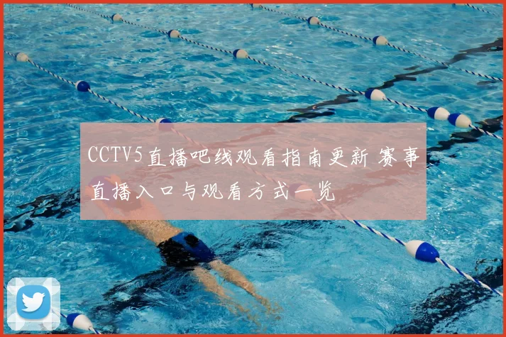 CCTV5直播吧线观看指南更新 赛事直播入口与观看方式一览